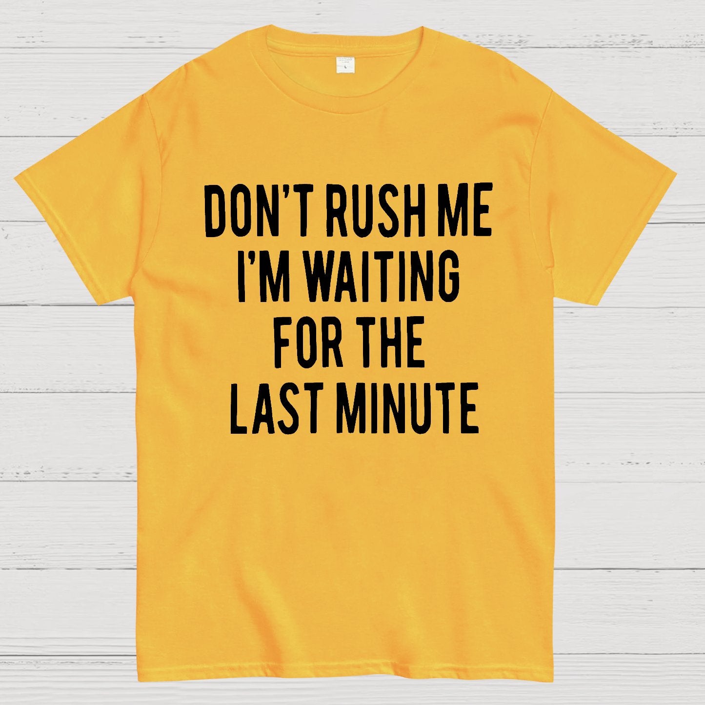 Don't Rush Me I'm Waiting For The Last Minute! Geek T-Shirt