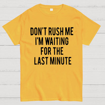 Don't Rush Me I'm Waiting For The Last Minute! Geek T-Shirt