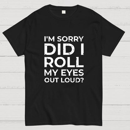 I'm Sorry, Did I Roll My Eyes Out Loud Geeky T-Shirt