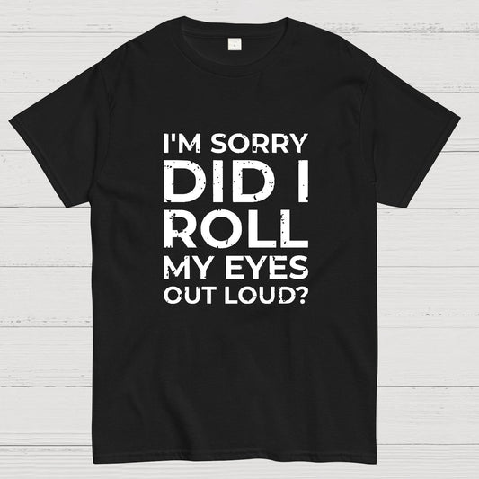 I'm Sorry, Did I Roll My Eyes Out Loud Geeky T-Shirt