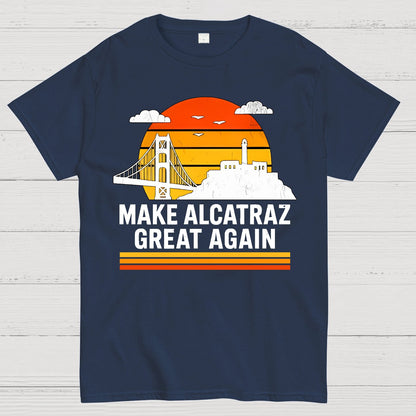 MAKE ALCATRAZ GREAT AGAIN Sarcasm Geek T-Shirt