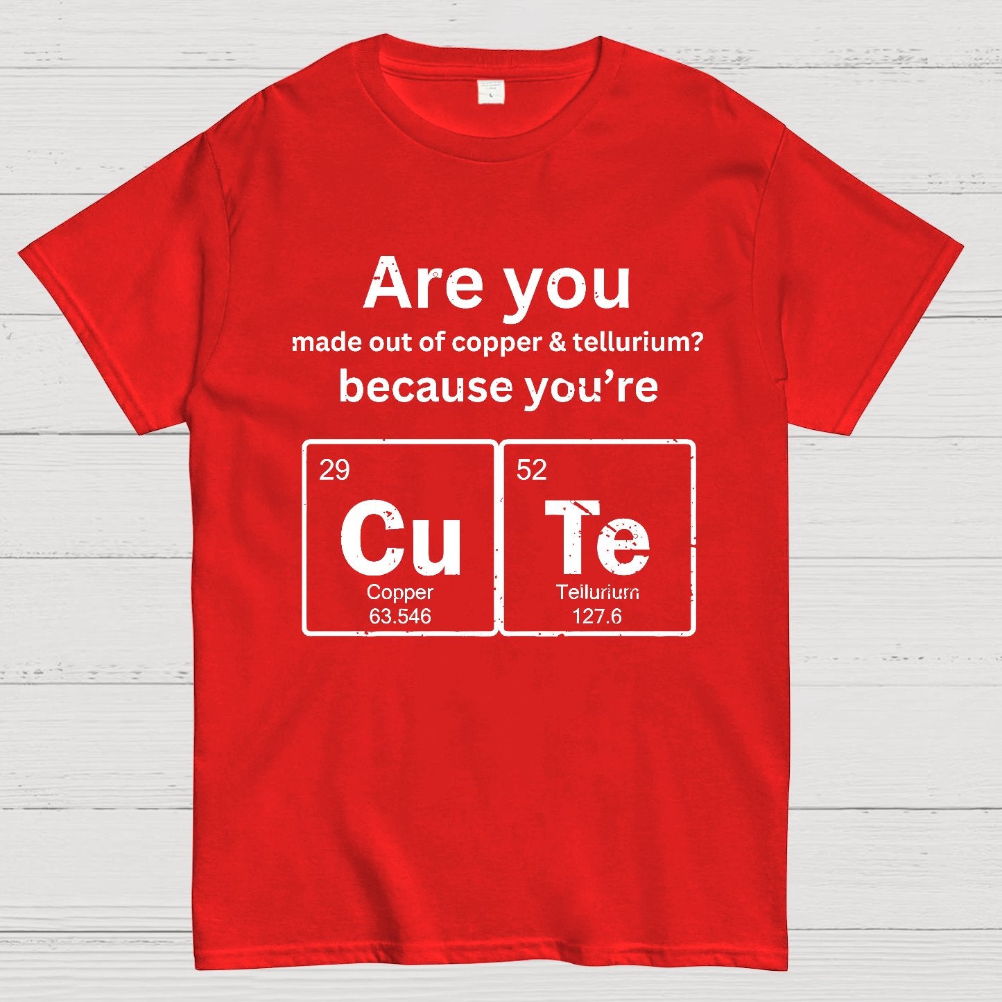 Are you made out of copper & tellurium? because you're CuTe Geek T-Shirt