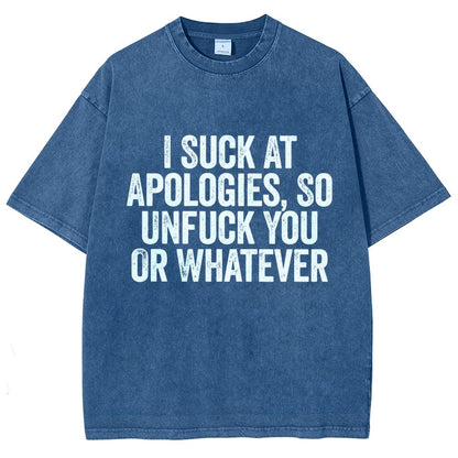 I Suck At Apologies So Unfuck You Or Whatever Vintage Distressed T-shirt