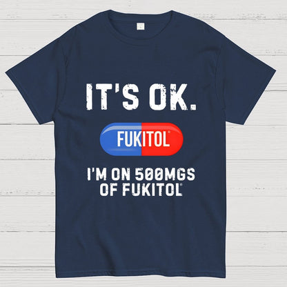 IT'S OK. I'm on 500mgs of fukitol Geek T-Shirt