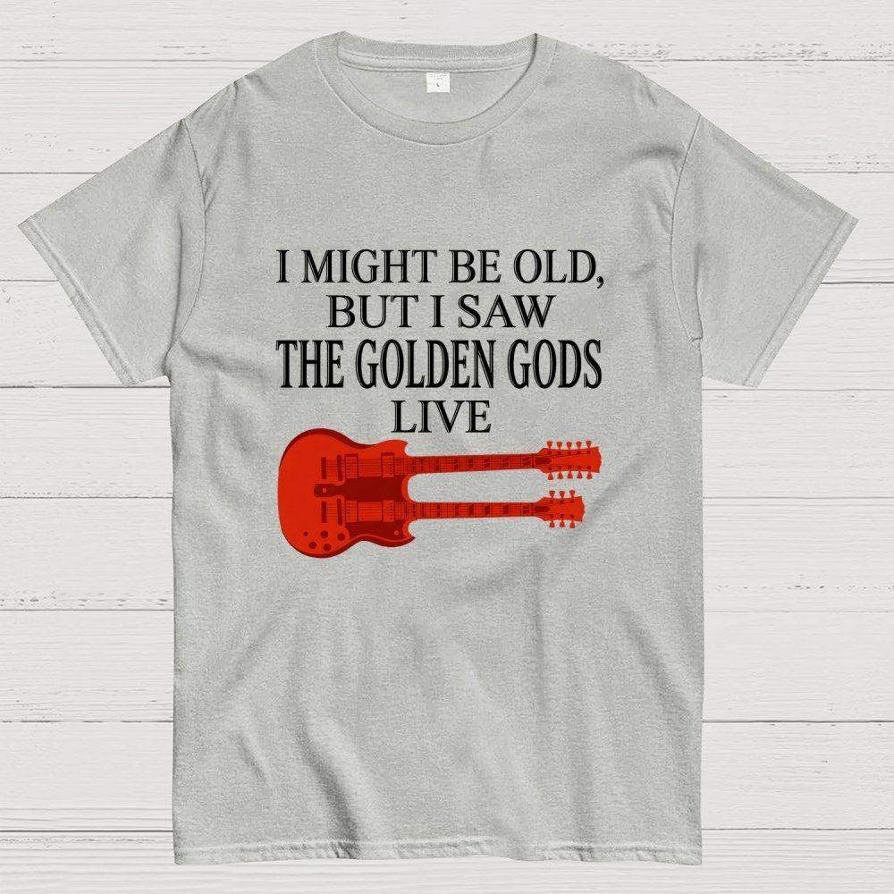 I Might Be Old, But I Saw The Golden Gods Live Geek T-Shirt