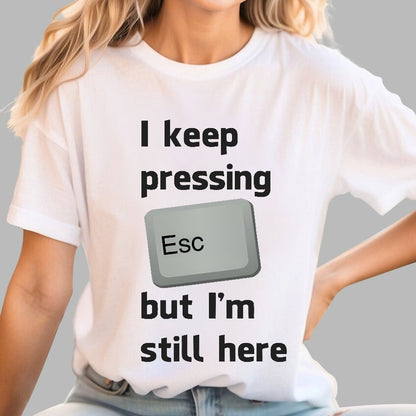 I Keep Pressing The Escape Key But I'm Still Here Geek T-Shirt