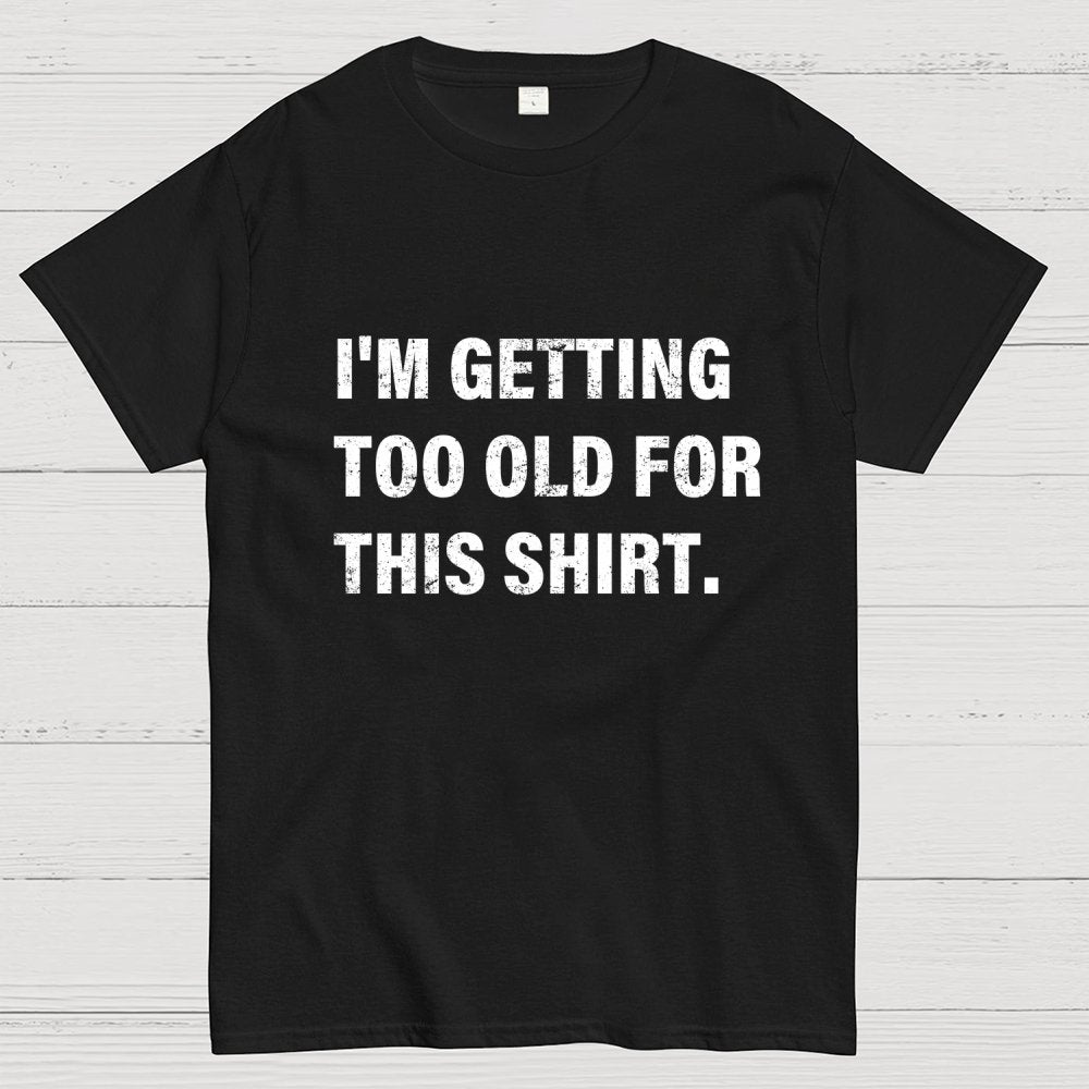 I'm Getting Too Old For This Shirt Geek T-Shirt