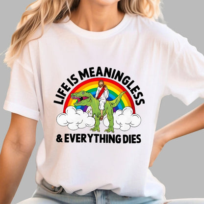 Life Is Meaningless and Everything Dies Geek T-Shirt