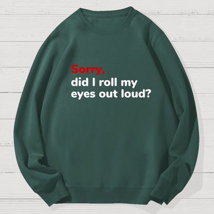 Sorry, Did T Roll My Eyes Out Loud? Geek Cotton Sweatshirt