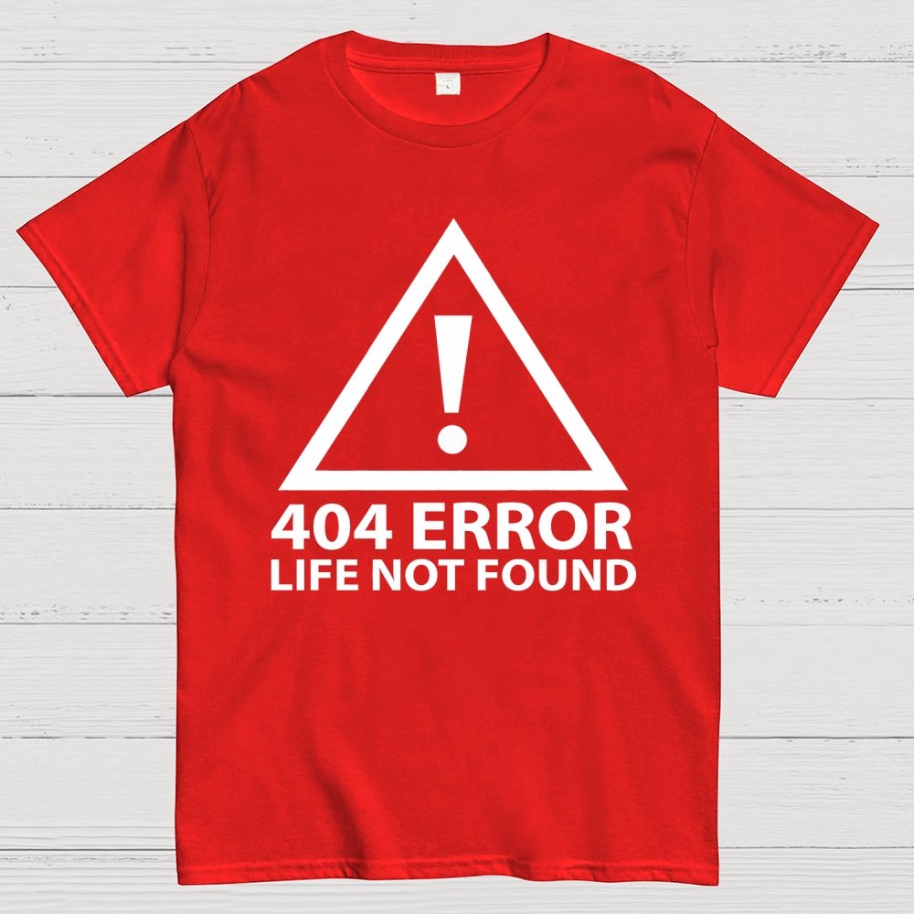 404 Error   Life Not Found Geek T-Shirt