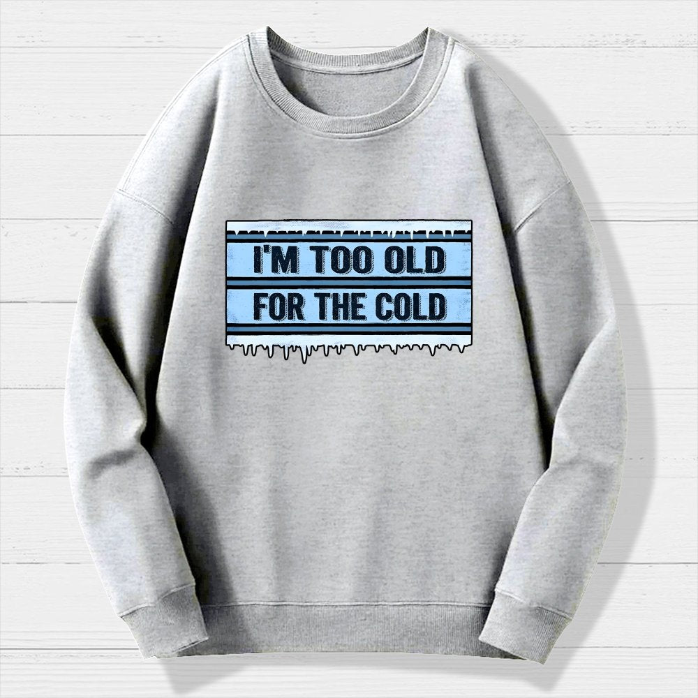 Too Old For The Cold Geek Cotton Sweatshirt