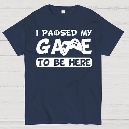 I Paused My Game To Be Here Geek T-Shirt