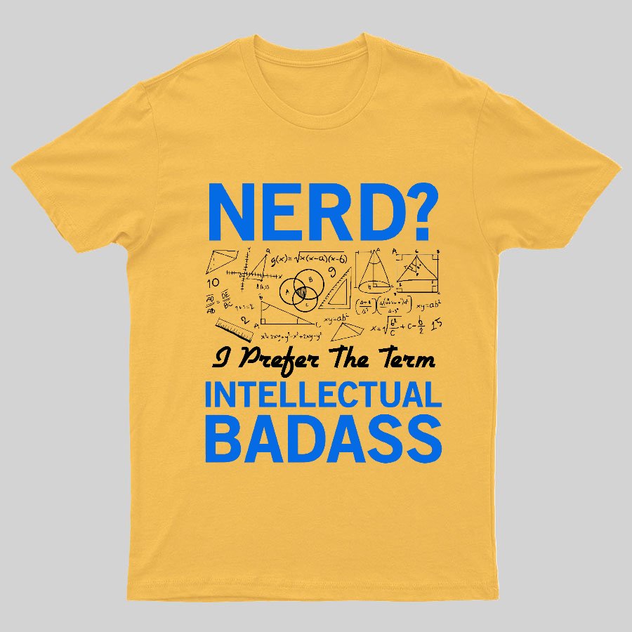 Nerd... I Prefer The Term Intellectual Badass Geeky T-Shirt