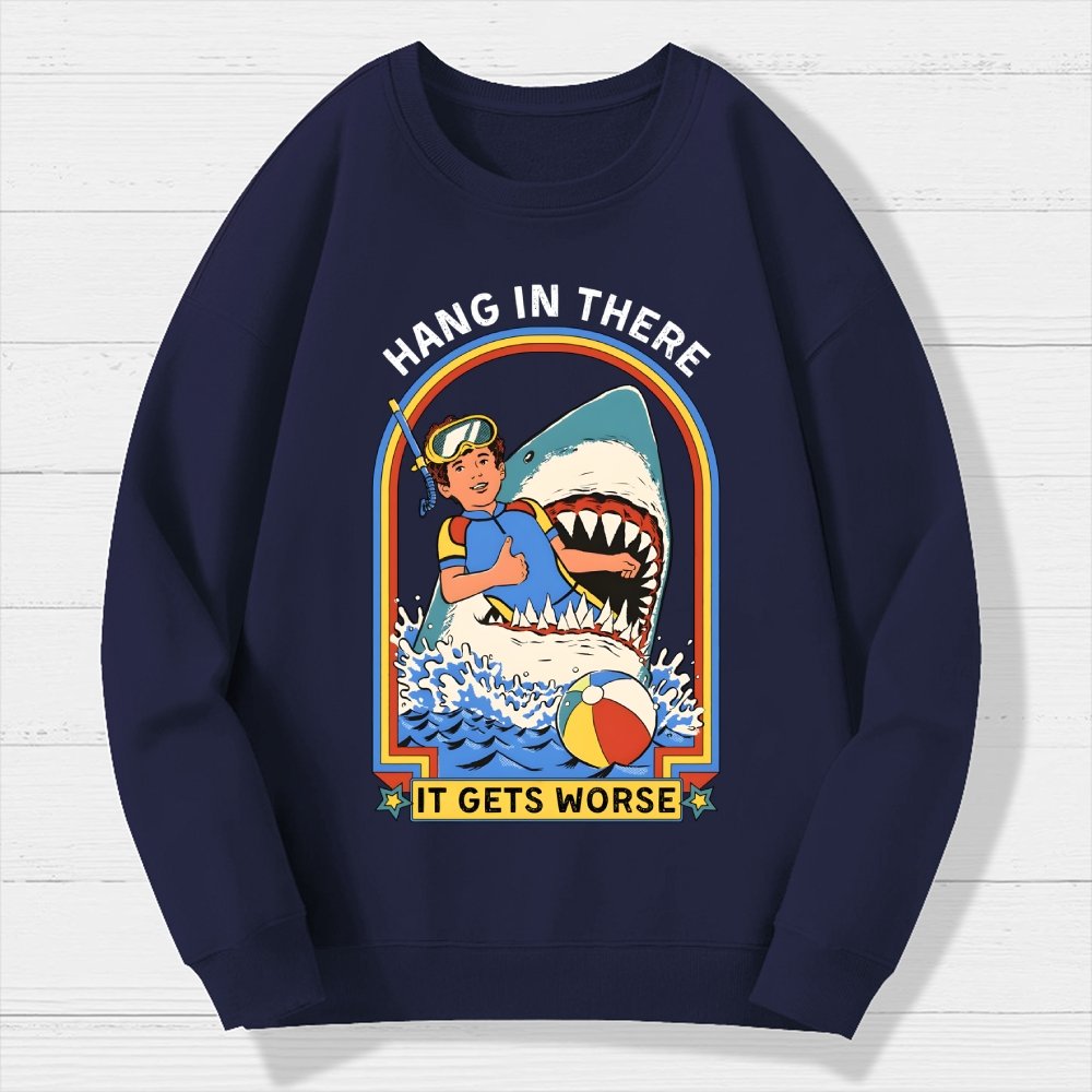 Hang in There It Gets Worse Geek Cotton Sweatshirt