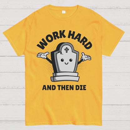 Work Hard And Then Die.Sarcasm Geek T-Shirt