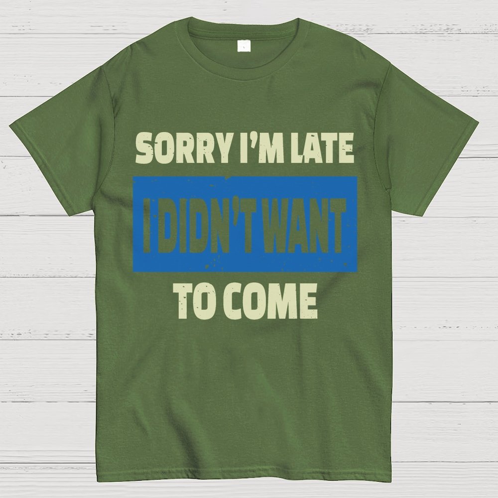 Sorry I'm Late I Didn't Want To Come Geek T-Shirt