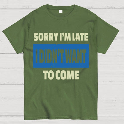 Sorry I'm Late I Didn't Want To Come Geek T-Shirt