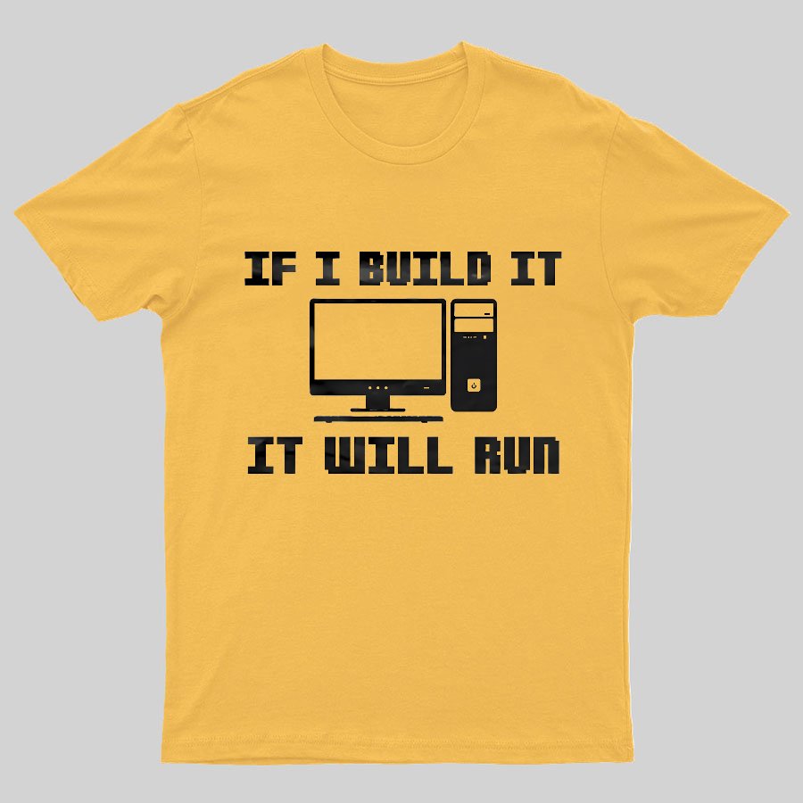 If I Build It It Will Run Computer Geeky T-Shirt