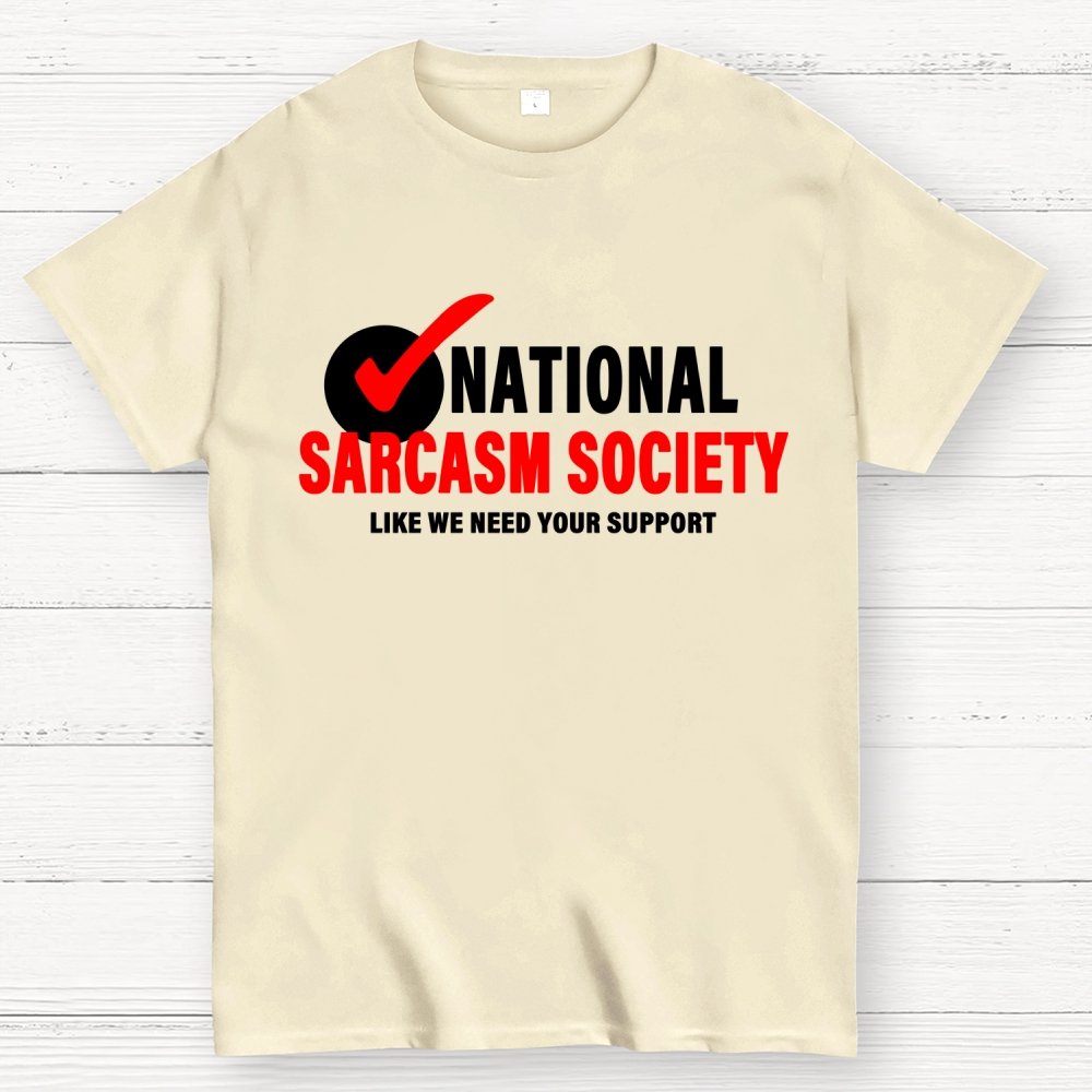 National Sarcasm Society Like We Need Your Support Geek T-Shirt