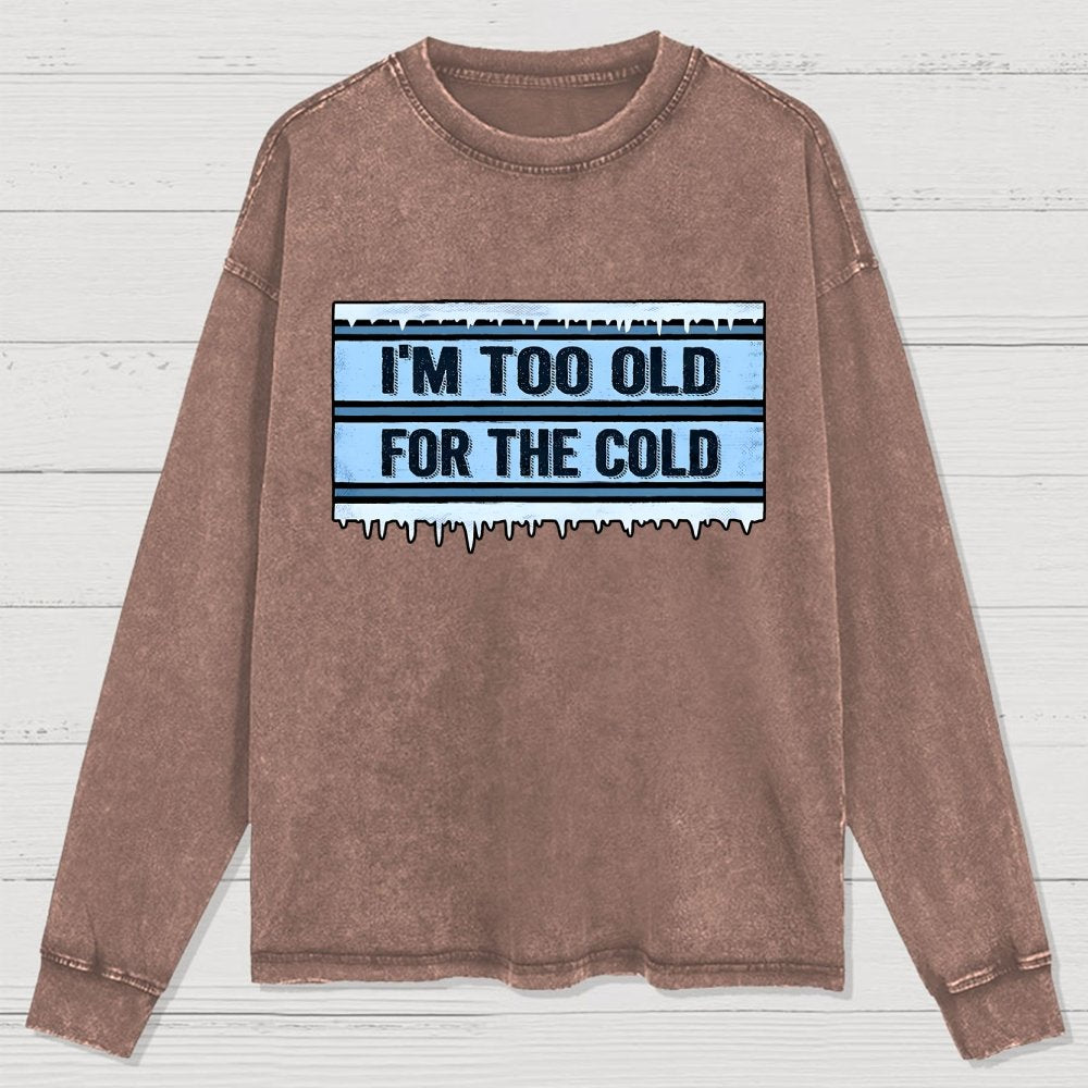 Too Old For The Cold Washed Long Sleeve Tee