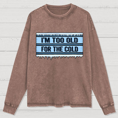 Too Old For The Cold Washed Long Sleeve Tee
