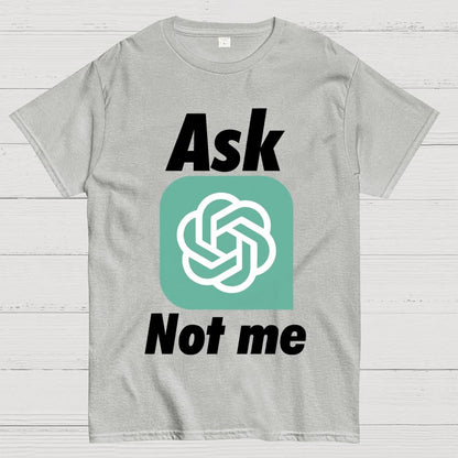 Ask ChatGPT Not Me Geek T-Shirt