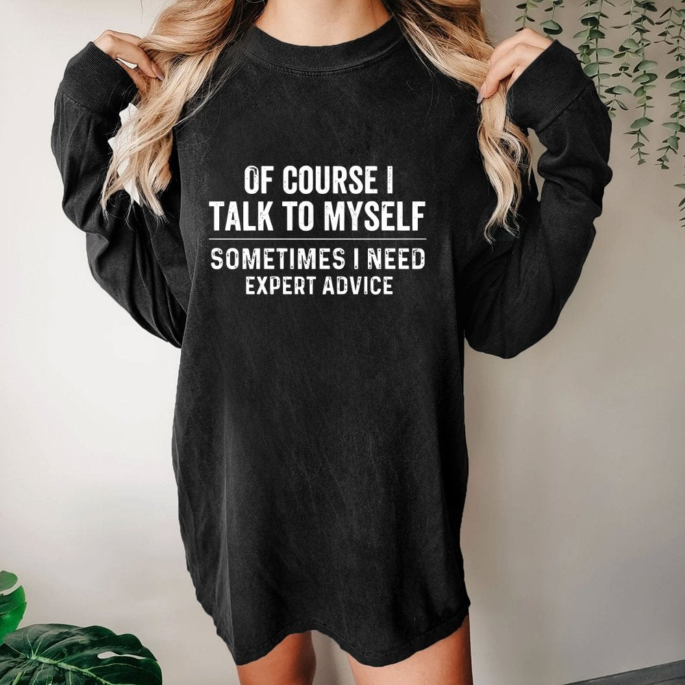 Of Course I Talk To Myself Washed Long Sleeve Tee