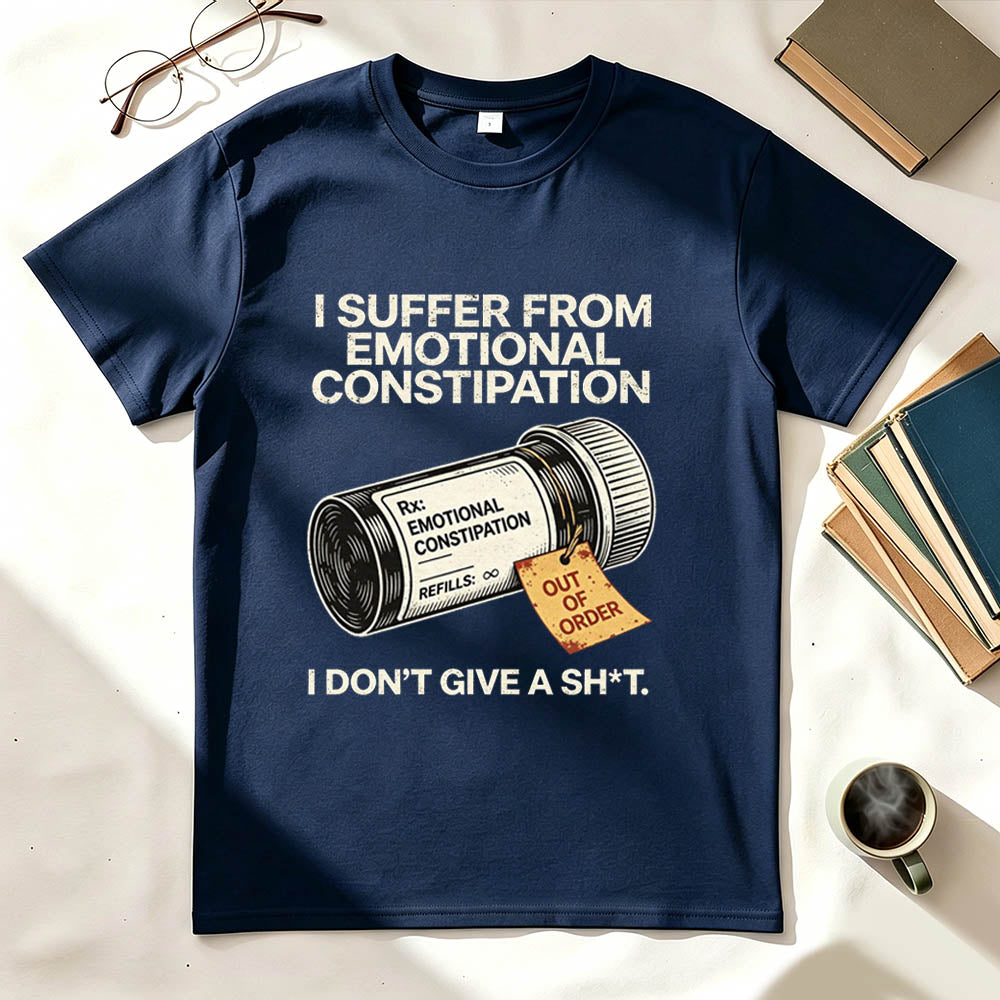 I Suffer From Emotional Constipation T-Shirt – Funny Sarcastic Gift