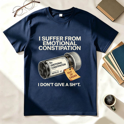 I Suffer From Emotional Constipation T-Shirt – Funny Sarcastic Gift