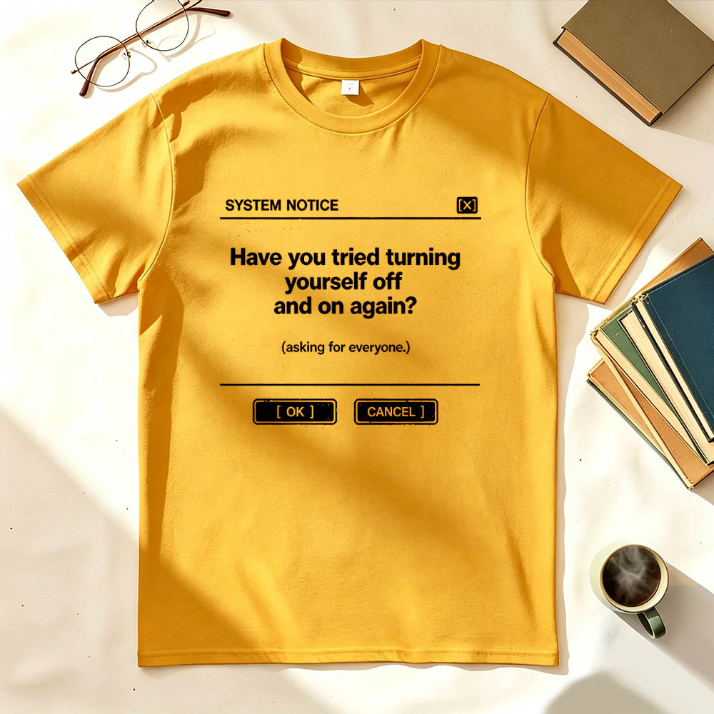Have You Tried Turning Yourself Off and On Again System Notice Graphic Tee