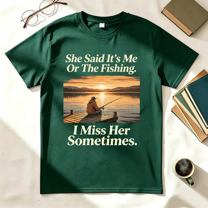 She Said It's Me Or The Fishing I Miss Her Sometimes Funny Fishing T-Shirt