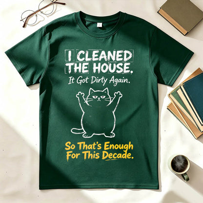 I Cleaned The House. So That's Enough For This Decade. Funny Sarcastic T-Shirt