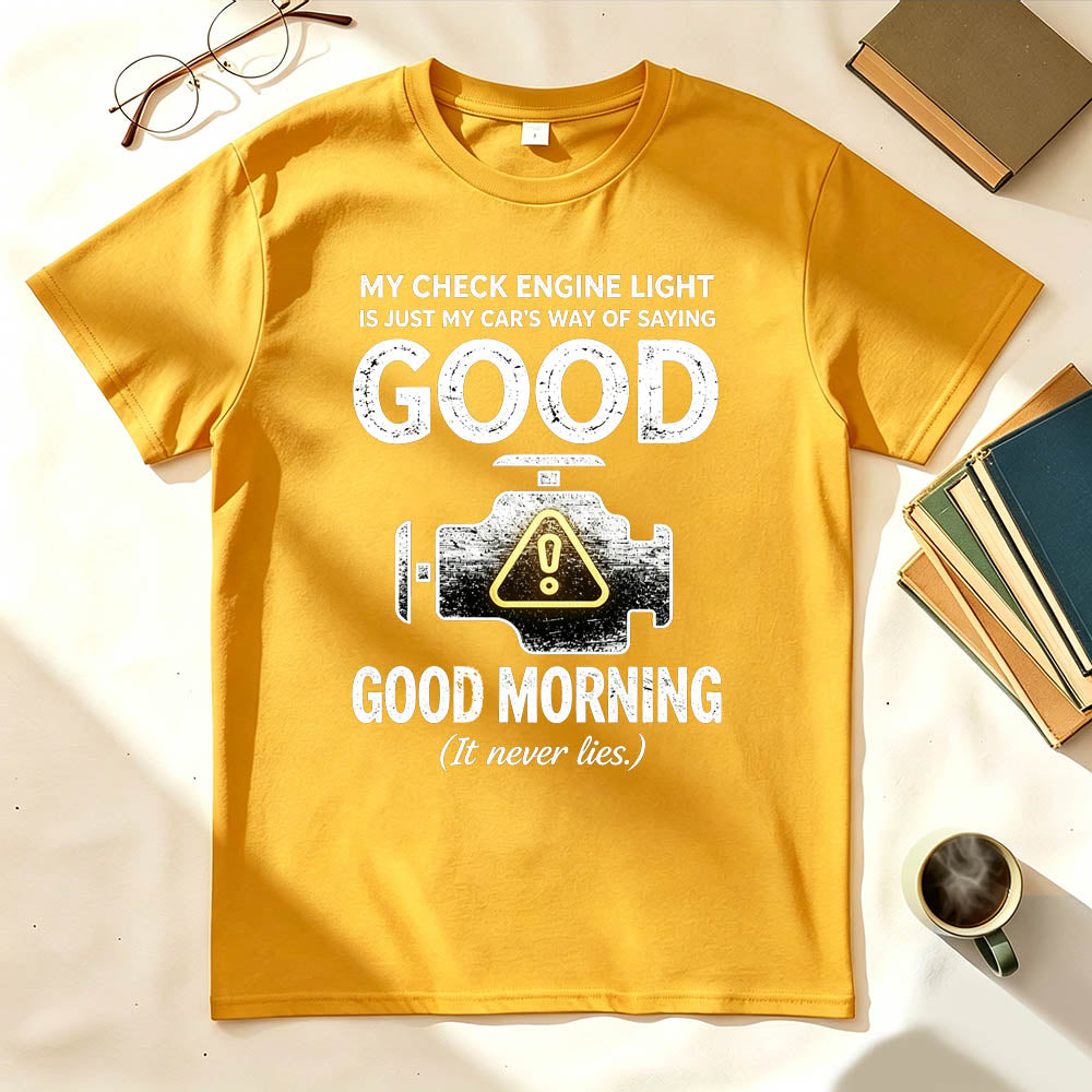 My Check Engine Light Is Just My Car's Way of Saying Good Morning T-Shirt