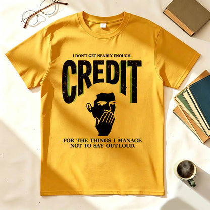 I Don't Get Nearly Enough Credit Funny Sarcastic T-Shirt