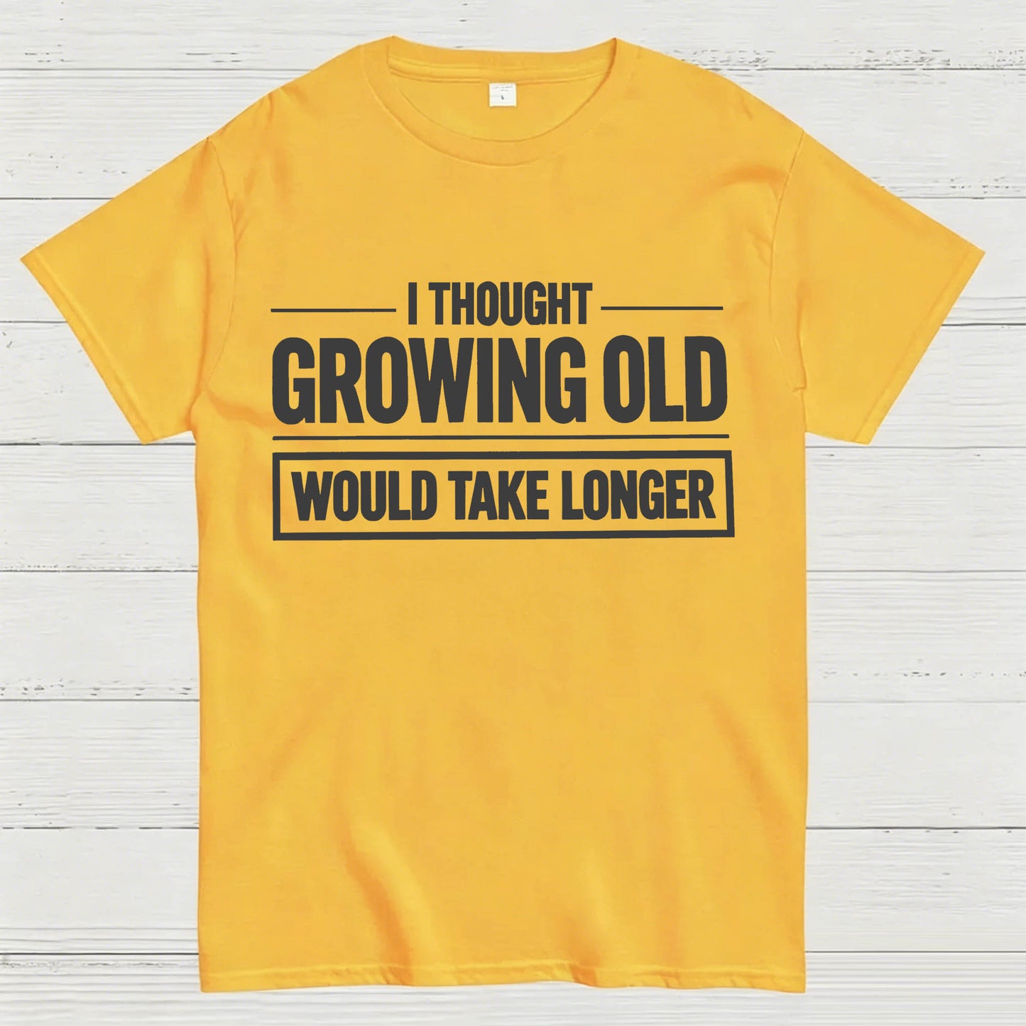 I Thought Growing Old Would Take Longer Funny T-Shirt