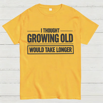 I Thought Growing Old Would Take Longer Funny T-Shirt