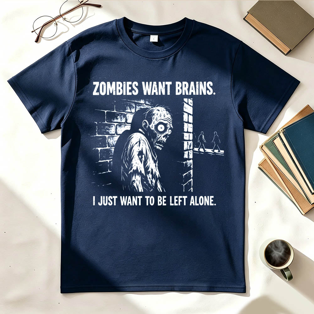 Zombies Want Brains. I Just Want To Be Left Alone. Funny Introvert T-Shirt