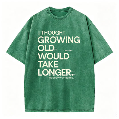 I Thought Growing Old Would Take Longer Funny T-Shirt