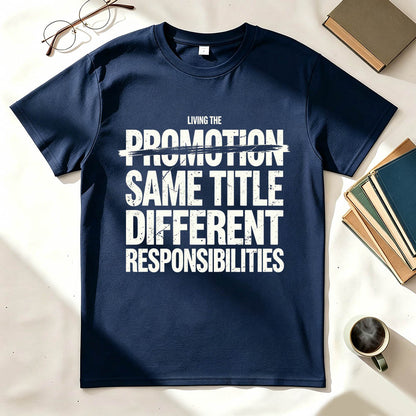 Living The Promotion Same Title Different Responsibilities Funny Work T-Shirt