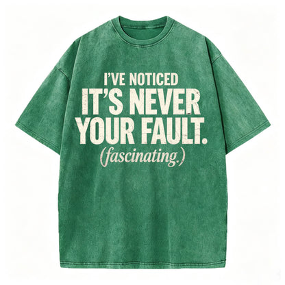 I've Noticed. It's Never Your Fault. Funny Sarcastic T-Shirt
