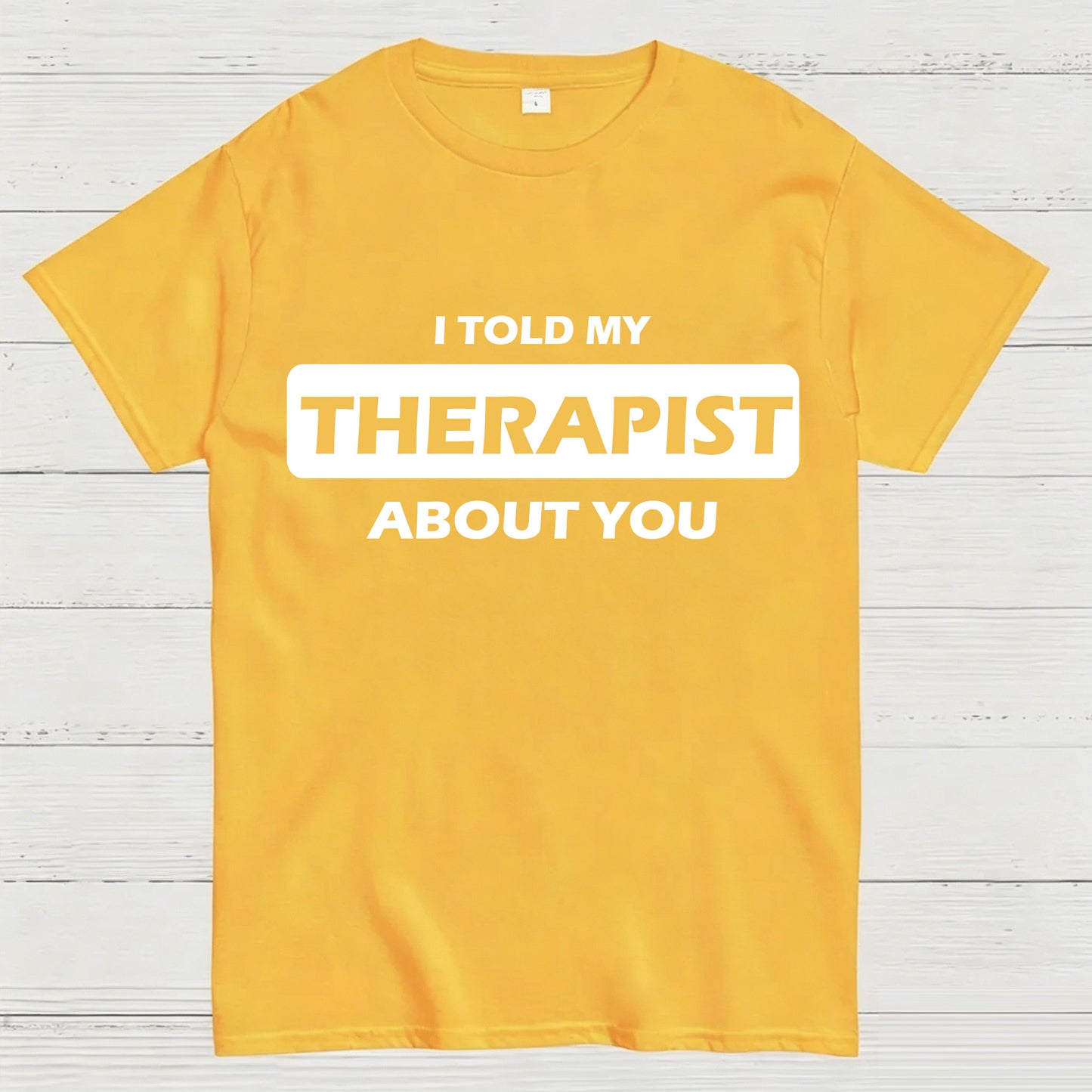 I Told My Therapist About You T-shirt