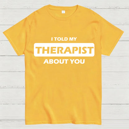 I Told My Therapist About You T-shirt