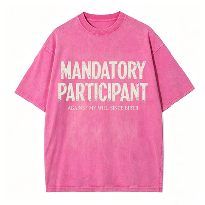Mandatory Participant Against My Will Since Birth Vintage Washed Graphic Tee