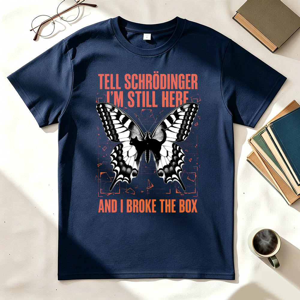 Tell Schrödinger I'm Still Here. And I Broke The Box. Funny Science T-Shirt