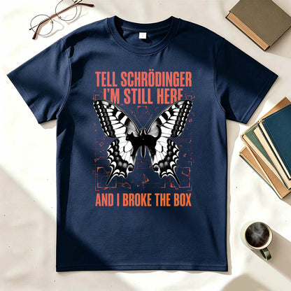Tell Schrödinger I'm Still Here. And I Broke The Box. Funny Science T-Shirt