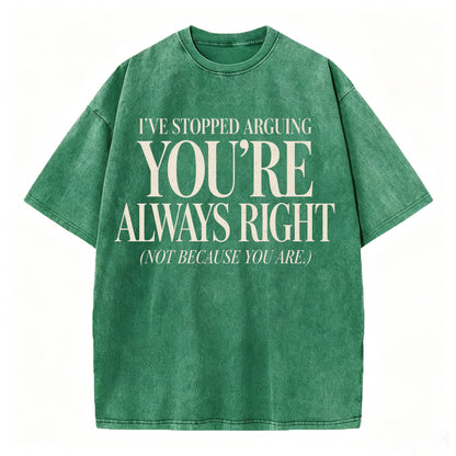 I've Stopped Arguing. You're Always Right. Funny Sarcastic T-Shirt