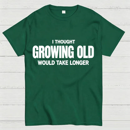 I Thought Growing Old Would Take Longer Funny T-Shirt