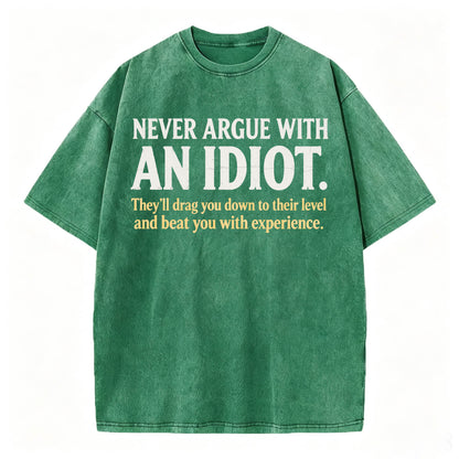 Never Argue With an Idiot — Funny Sarcastic Washed Graphic T-Shirt
