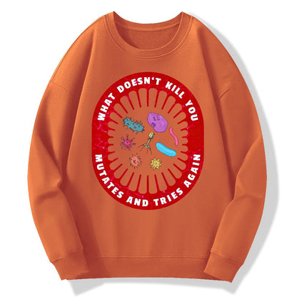 What Doesn’t Kill You Mutates And Tries Again Geek Cotton Sweatshirt