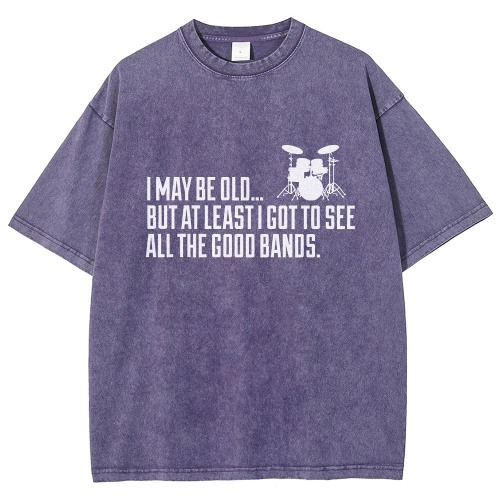 I May Be Old But At Least I Got To See All The Good Bands Vintage Distressed T-shirt